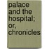 Palace And The Hospital; Or, Chronicles
