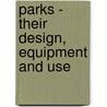 Parks - Their Design, Equipment And Use by George Burnap