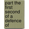 Part The First  Second  Of A Defence Of by Henry Samuel M. Hubert