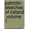 Patriotic Sketches Of Ireland  Volume 1 by Chris Morgan