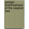 Pelagic Entomostraca Of The Caspian Sea door Georg Ossian Sars