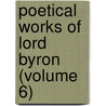 Poetical Works of Lord Byron (Volume 6) door Baron George Gordon Byron Byron