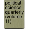 Political Science Quarterly (Volume 11) door General Books