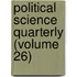 Political Science Quarterly (Volume 26)