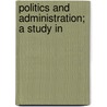 Politics And Administration; A Study In door Frank Johnson Goodnow