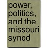 Power, Politics, And The Missouri Synod door James C. Burkee