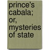 Prince's Cabala; Or, Mysteries of State by King of England James I
