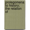 Prolegomena To History; The Relation Of by Frederick John Teggart