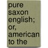 Pure Saxon English; Or, American To The