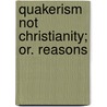 Quakerism Not Christianity; Or. Reasons door Samuel Hanson Cox