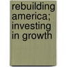 Rebuilding America; Investing In Growth by United States. Congress. Development
