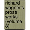 Richard Wagner's Prose Works (Volume 8) door Richard Wagner