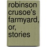 Robinson Crusoe's Farmyard, Or, Stories door Susan Warner