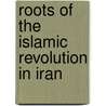 Roots of the Islamic Revolution in Iran door Hamid Algar