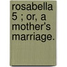 Rosabella  5 ; Or, A Mother's Marriage. by Catherine Cuthbertson
