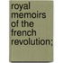 Royal Memoirs Of The French Revolution;