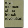 Royal Memoirs Of The French Revolution; by Mary Theresa Charlotte