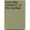 Rural Rides  Volume 2 ; In The Counties by William Cobbett
