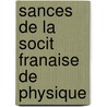 Sances de La Socit Franaise de Physique door Physique Soci T. Fran ai