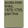 Scots-Irish Links, 1575-1725. Part Five by David Dobson