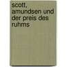 Scott, Amundsen und der Preis des Ruhms door Andreas Venzke