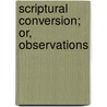Scriptural Conversion; Or, Observations door J.S. Pipe