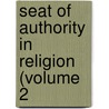 Seat of Authority in Religion (Volume 2 by James Martineau