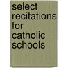 Select Recitations For Catholic Schools door Unknown Author