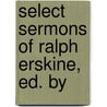 Select Sermons Of Ralph Erskine, Ed. By by Ralph Erskine