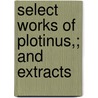 Select Works Of Plotinus,; And Extracts door Plotinus