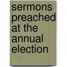 Sermons Preached At The Annual Election door Massachusetts. General Court