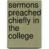 Sermons Preached Chiefly In The College