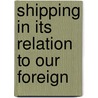 Shipping In Its Relation To Our Foreign by Emory Richard Johnson