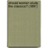 Should Women Study the Classics? (1891)