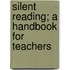 Silent Reading; A Handbook For Teachers