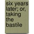 Six Years Later; Or, Taking The Bastile
