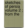 Sketches Of Persia  Volume 2 ; From The by Sir John Malcolm