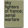 Sky Fighters Of France; Aerial Warfare by Henry Farr�