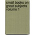 Small Books On Great Subjects  Volume 1