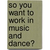 So You Want To Work In Music And Dance? door Margaret McAlpine