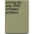 Solving The Year 2000 Software Problem;