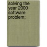 Solving The Year 2000 Software Problem; door United States. Congress. Technology