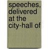 Speeches, Delivered At The City-Hall Of by John Andrew Graham
