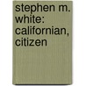 Stephen M. White: Californian, Citizen door Stephen Mallory White
