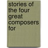 Stories Of The Four Great Composers For door Bertha Seavey Saunier