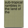 Sub-Tropical Rambles In The Land Of The by Nicolas Pike