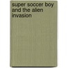 Super Soccer Boy And The Alien Invasion door Judy Brown