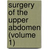 Surgery Of The Upper Abdomen (Volume 1) by John Blair Deaver