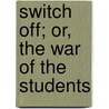 Switch Off; Or, The War Of The Students door Professor Oliver Optic