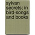 Sylvan Secrets; In Bird-Songs And Books